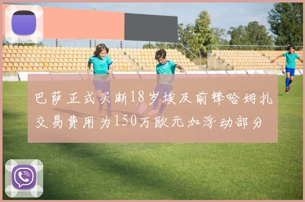 巴萨正式买断18岁埃及前锋哈姆扎交易费用为150万欧元加浮动部分