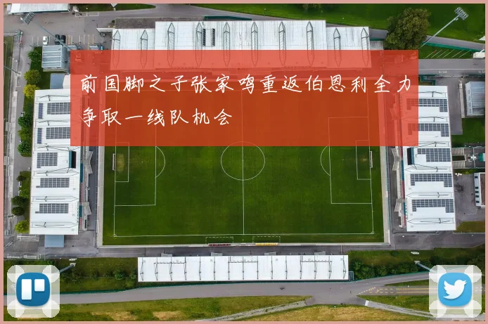 前国脚之子张家鸣重返伯恩利全力争取一线队机会