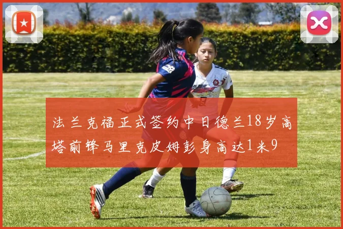 法兰克福正式签约中日德兰18岁高塔前锋马里克皮姆彭身高达1米9