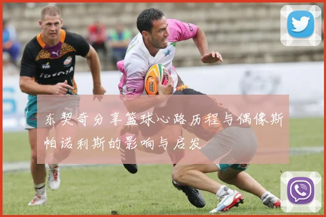 东契奇分享篮球心路历程与偶像斯帕诺利斯的影响与启发