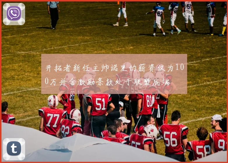 开拓者新任主帅诺里的薪资仅为100万并含激励条款处于联盟底端