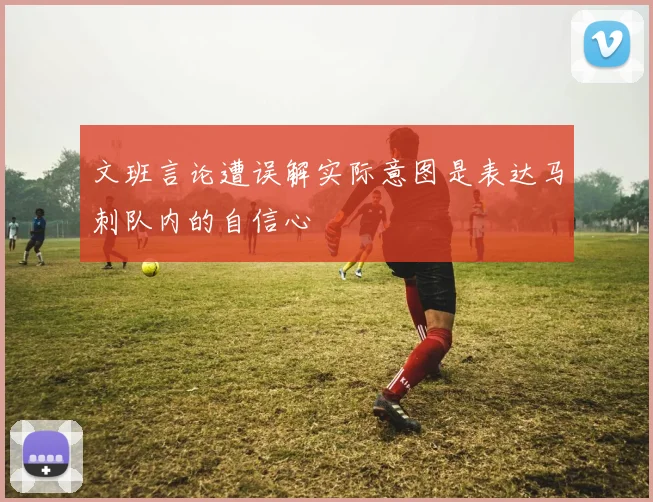 文班言论遭误解实际意图是表达马刺队内的自信心